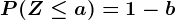 P(Z \leq a)= 1-b