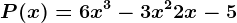 P(x) = 6x^3-3x^2+2x-5