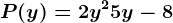 P(y) = 2y^2 + 5y -8