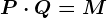 P\cdot Q=M