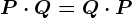 P\cdot Q=Q\cdot P