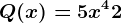 Q(x)= 5x^4 + 2
