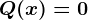 Q(x)=0