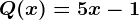 Q(x)=5x-1