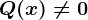 Q(x)\neq 0