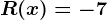 R(x)=-7
