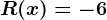 R(x) = -6