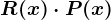R(x) \cdot P (x)