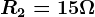 R2=15\Omega