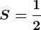 S=\frac12