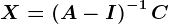 X=\left ( A-I \right )^-1C