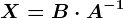 X=B\cdot A^-1