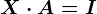 X\cdot A=I
