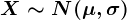 X \sim N(\mu,\sigma)