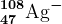 47^108\textrmAg^-