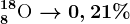 8^18\textrmO --> 0,21%