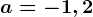 a=-1,2