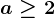 a\geq 2