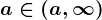 a\in (a,\infty )