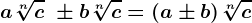 a\sqrt[n]c\ \pm b\sqrt[n]c = (a \pm b)\sqrt[n]c