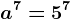 a^7 = 5^7