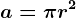 a = \pi r^2