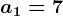 a1=7
