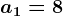 a1 = 8