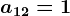 a12=1