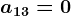 a13=0
