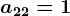 a22=1