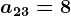 a23=8