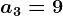 a3 = 9