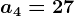a4 = 27
