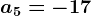 a5=-17