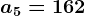 a5 = 162