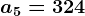 a5 = 324