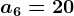a6=20