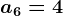 a6=4