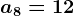 a8=12