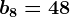 b8=48