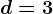 d=3