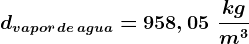 dvapor\, de\, agua = 958,05\, \, \frackgm^3
