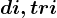 di, tri