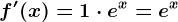 f'(x)=1\cdot e^x=e^x