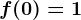 f(0)= 1