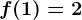 f(1)= 2