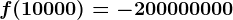 f(10000)= -200000000