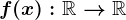 f(x):\mathbbR--> \mathbbR
