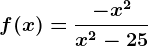 f(x)=\frac-x^2x^2-25